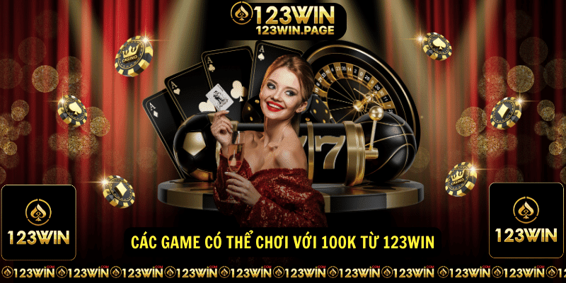 Cac game co the choi voi 100k tu 123win
