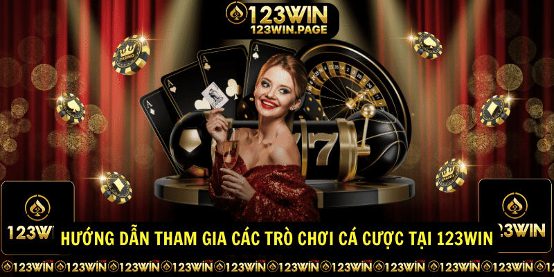 Hướng dẫn tham gia các trò chơi cá cược tại 123WIN